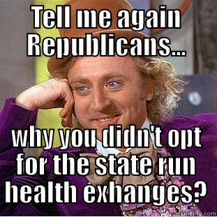 TELL ME AGAIN REPUBLICANS... WHY YOU DIDN'T OPT FOR THE STATE RUN HEALTH EXHANGES? Condescending Wonka