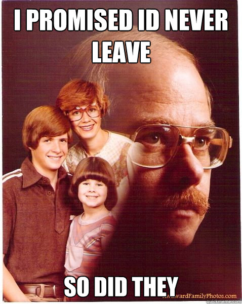 i promised id never leave So did they  Vengeance Dad