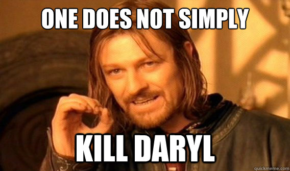 one does not simply Kill Daryl  onedoesnotsimply