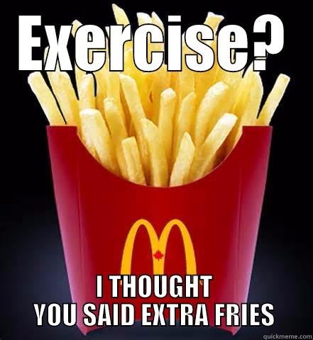 EXERCISE? I THOUGHT YOU SAID EXTRA FRIES Misc