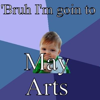 'BRUH I'M GOIN TO  MAY ARTS Success Kid