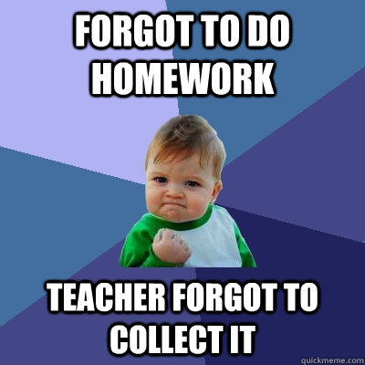 Forgot to do homework teacher forgot to collect it  Success Kid