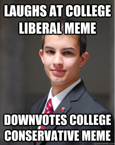 Laughs at College Liberal Meme Downvotes college conservative meme - Laughs at College Liberal Meme Downvotes college conservative meme  College Conservative