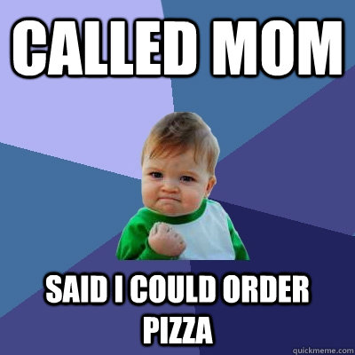 Called mom Said i could order pizza  Success Kid