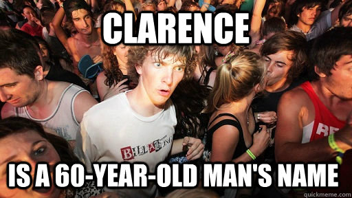 clarence is a 60-year-old man's name  Sudden Clarity Clarence