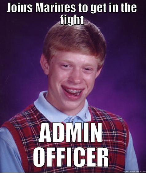 JOINS MARINES TO GET IN THE FIGHT ADMIN OFFICER Bad Luck Brian