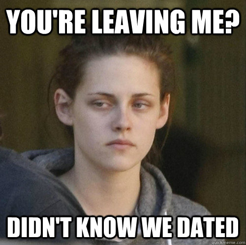 You're leaving me? Didn't know we dated  Underly Attached Girlfriend