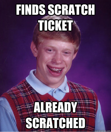 Finds scratch ticket already scratched  Bad Luck Brian