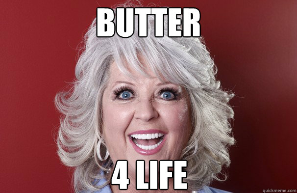 butter 4 life  Crazy Paula Deen