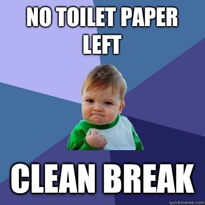 No toilet paper left Clean break   Success Kid