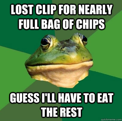 Lost clip for nearly full bag of chips Guess I'll have to eat the rest  Foul Bachelor Frog