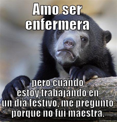AMO SER ENFERMERA PERO CUANDO ESTOY TRABAJANDO EN UN DIA FESTIVO, ME PREGUNTO PORQUE NO FUI MAESTRA. Confession Bear