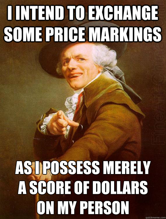 I intend to exchange some price markings as I possess merely 
a score of dollars 
on my person - I intend to exchange some price markings as I possess merely 
a score of dollars 
on my person  Misc