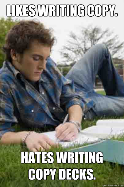 LIKES WRITING COPY. HATES WRITING 
COPY DECKS.  Junior Copywriter