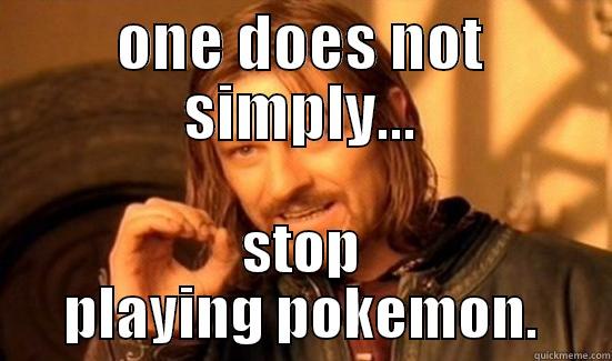 ONE DOES NOT SIMPLY... STOP PLAYING POKEMON. Boromir