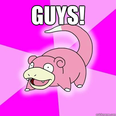 GUYS! THERE WAS A BIG OIL SPILL IN THE GULF!  Slowpoke