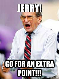 Jerry! Go for an extra point!!!  