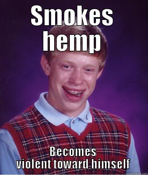 SMOKES HEMP BECOMES VIOLENT TOWARD HIMSELF Bad Luck Brian