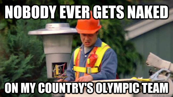 Nobody ever gets naked on my country's olympic team  