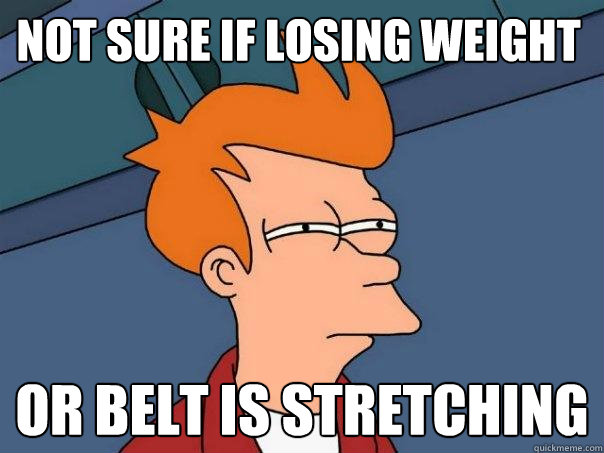 Not sure if losing weight or belt is stretching  Futurama Fry