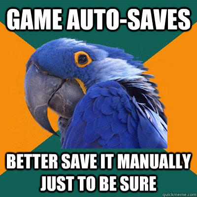 Game Auto-Saves Better save it manually just to be sure - Game Auto-Saves Better save it manually just to be sure  Paranoid Parrot