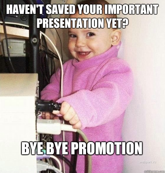 Haven't saved your important presentation yet? Bye bye promotion  Troll Baby