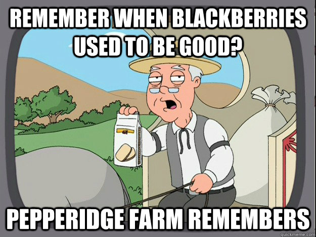 remember when Blackberries used to be good? Pepperidge farm remembers - remember when Blackberries used to be good? Pepperidge farm remembers  Pepperidge Farm Remembers