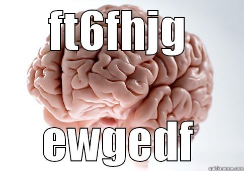 FT6FHJG EWGEDF Scumbag Brain