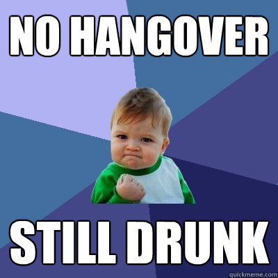 no hangover still drunk - no hangover still drunk  Success Kid