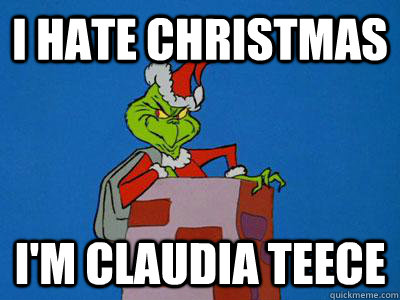 I hate christmas I'M CLAUDIA TEECE  The Grinch