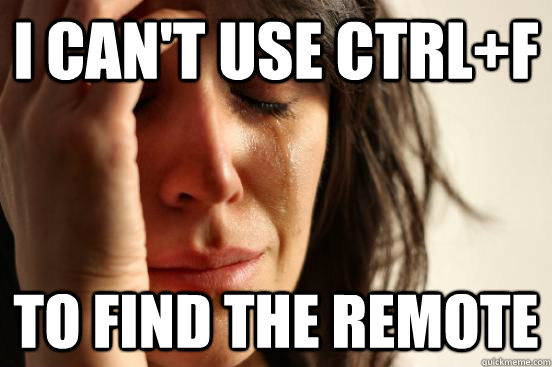 I can't use Ctrl+F to find the remote  First World Problems