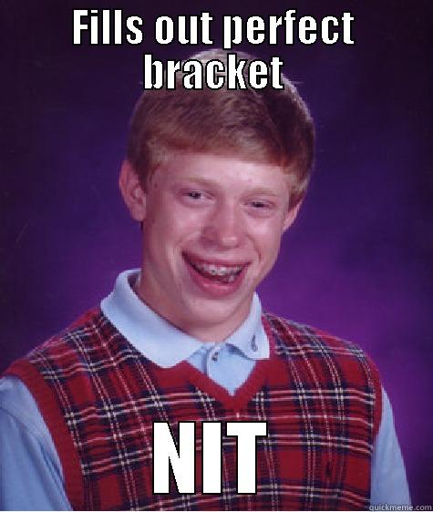 FILLS OUT PERFECT BRACKET NIT Bad Luck Brian