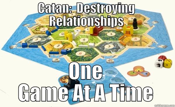 CATAN:  DESTROYING RELATIONSHIPS ONE GAME AT A TIME Misc