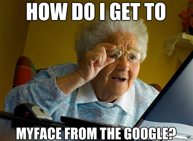 HOW DO I GET TO MYFACE FROM THE GOOGLE?    Grandma finds the Internet