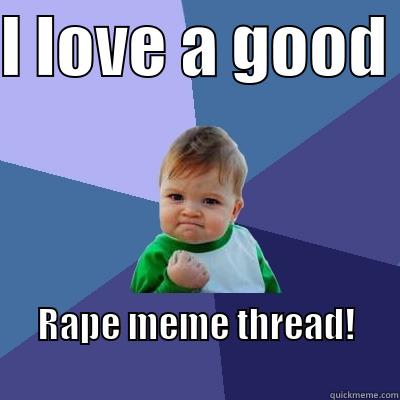 I LOVE A GOOD  RAPE MEME THREAD!                                         Success Kid