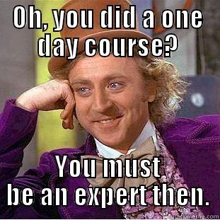 OH, YOU DID A ONE DAY COURSE? YOU MUST BE AN EXPERT THEN. Condescending Wonka