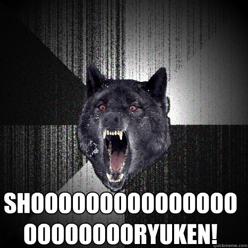 SHOOOOOOOOOOOOOOOOOOOOOOORYUKEN!   Insanity Wolf