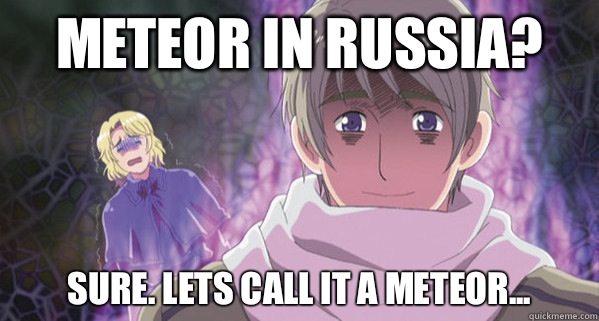 Meteor in Russia? Sure. Lets call it a meteor...  