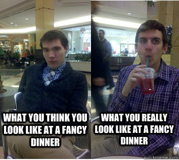 What you think you look like at a fancy dinner What you really look like at a fancy dinner  Fancy Nancy