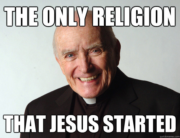 the only religion that jesus started - the only religion that jesus started  Catholic