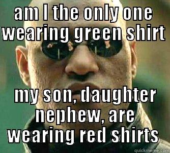 AM I THE ONLY ONE WEARING GREEN SHIRT   MY SON, DAUGHTER  NEPHEW, ARE WEARING RED SHIRTS Matrix Morpheus