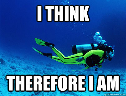 I think therefore i am  Deep Sea Diver