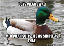 Boys wear swag Men wear suits, its as simple as that.  Good Advice Duck