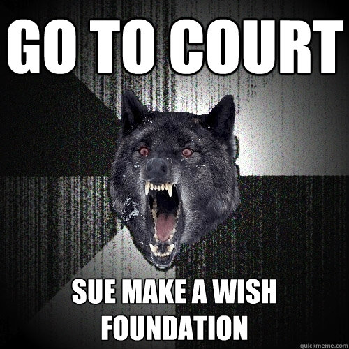 go to court sue make a wish foundation  Insanity Wolf