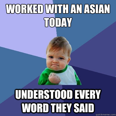 worked with an asian today understood every word they said  Success Kid