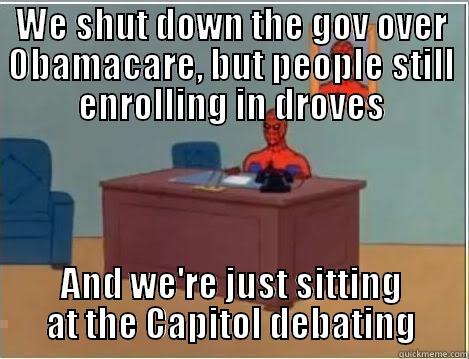 WE SHUT DOWN THE GOV OVER OBAMACARE, BUT PEOPLE STILL ENROLLING IN DROVES AND WE'RE JUST SITTING AT THE CAPITOL DEBATING Spiderman Desk