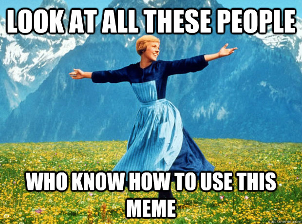 Look at all these people who know how to use this meme - Look at all these people who know how to use this meme  Sound of Music- Election
