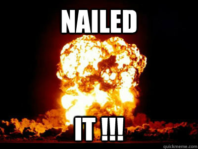 nailed it !!! - nailed it !!!  boom explosion