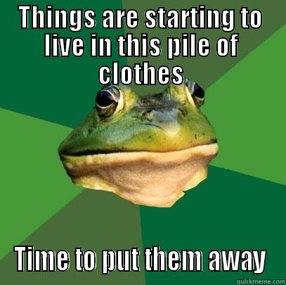 THINGS ARE STARTING TO LIVE IN THIS PILE OF CLOTHES TIME TO PUT THEM AWAY Foul Bachelor Frog