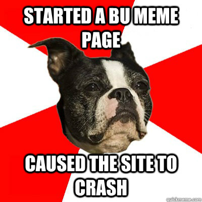 Started a BU meme page Caused the site to crash  